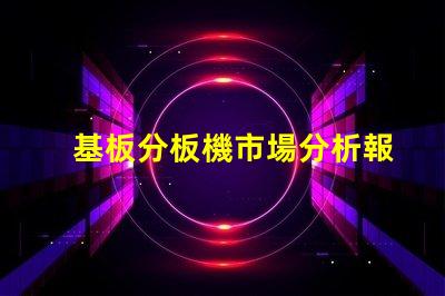 基板分板機市場分析報告