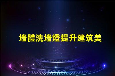 墻體洗墻燈提升建筑美感的照明解決方案