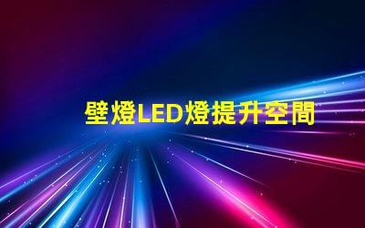 壁燈LED燈提升空間美感的照明選擇
