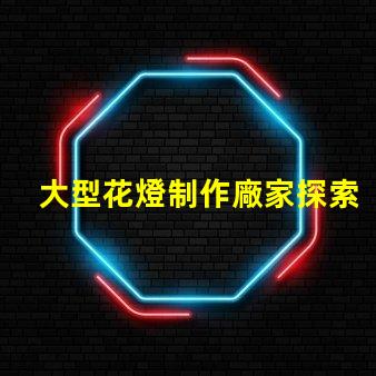 大型花燈制作廠家探索頂尖花燈制造的行業(yè)領(lǐng)軍者