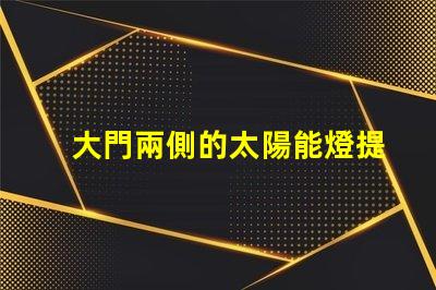 大門兩側的太陽能燈提升安全性與美觀性的戶外照明選擇