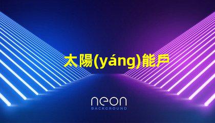 太陽(yáng)能戶外燈節(jié)能環(huán)保照明解決方案的最佳選擇