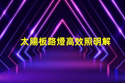 太陽板路燈高效照明解決方案的未來