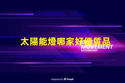 太陽能燈哪家好優質品牌比較與選擇指南
