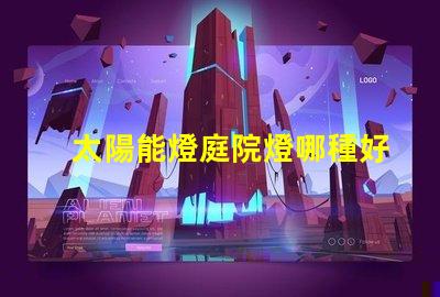 太陽能燈庭院燈哪種好選擇最佳太陽能庭院燈的實用指南