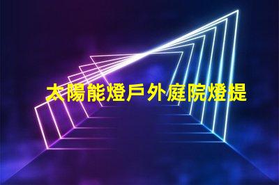 太陽能燈戶外庭院燈提升夜晚安全與美感的絕佳選擇嗎