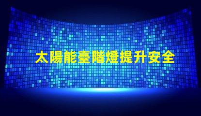 太陽能臺階燈提升安全與美感的節能選擇