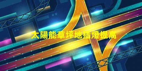 太陽能草坪地插燈提高戶外環境亮度的節能選擇