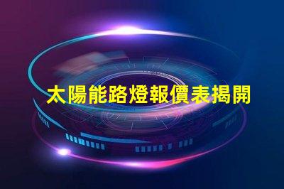 太陽能路燈報價表揭開價格背后的秘密,你準備好了嗎