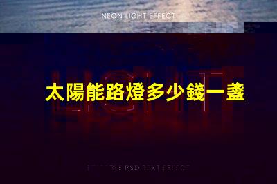 太陽能路燈多少錢一盞探索太陽能路燈的成本與價值