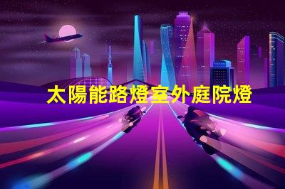 太陽能路燈室外庭院燈如何選擇高效節(jié)能的照明解決方案