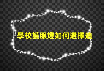 學校護眼燈如何選擇適合學生的護眼燈