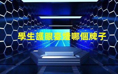 學生護眼臺燈哪個牌子比較好市場上最佳護眼燈具推薦