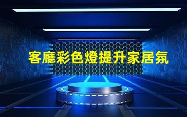 客廳彩色燈提升家居氛圍的最佳選擇