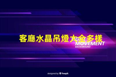 客廳水晶吊燈大全多樣選擇與風(fēng)格指南