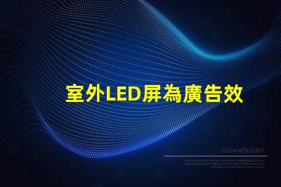 室外LED屏為廣告效果提升的關鍵技術