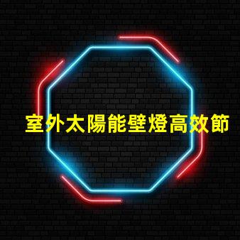 室外太陽能壁燈高效節能照明解決方案的最佳選擇