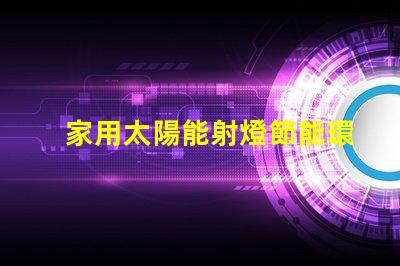 家用太陽能射燈節能環保照明的最佳選擇