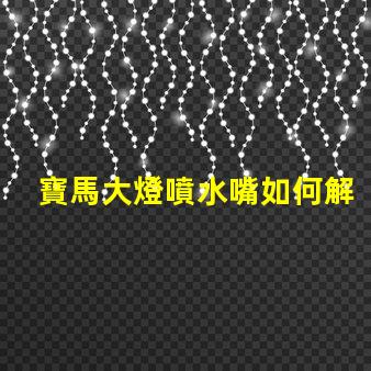 寶馬大燈噴水嘴如何解決寶馬大燈噴水不暢問題
