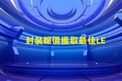封裝報價獲取最佳LED封裝成本的秘密