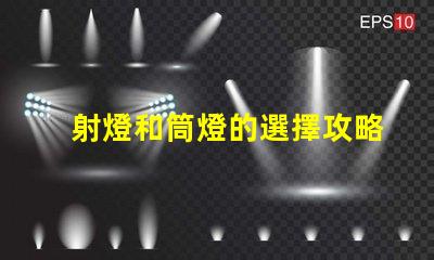 射燈和筒燈的選擇攻略了解照明效果與應(yīng)用場景