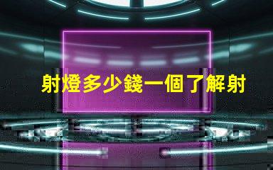 射燈多少錢一個了解射燈價格及市場趨勢