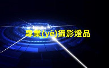 專業(yè)攝影燈品牌揭秘最受歡迎的品牌選擇