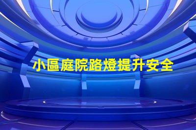 小區庭院路燈提升安全與美觀的照明選擇