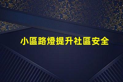 小區路燈提升社區安全的智能照明解決方案