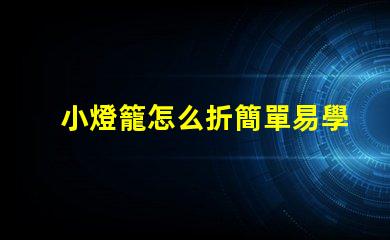 小燈籠怎么折簡單易學的小燈籠折紙教程