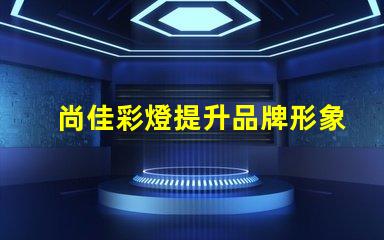 尚佳彩燈提升品牌形象的燈光解決方案