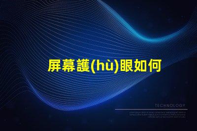 屏幕護(hù)眼如何選擇適合的護(hù)眼屏幕