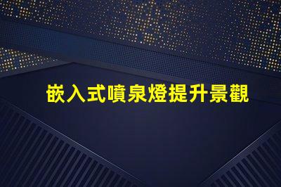 嵌入式噴泉燈提升景觀魅力的理想選擇