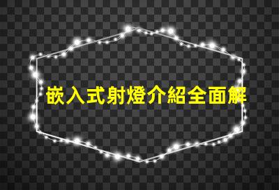 嵌入式射燈介紹全面解析嵌入式射燈的應用與優(yōu)勢