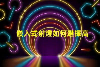 嵌入式射燈如何選擇高效能嵌入式射燈