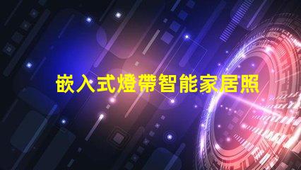 嵌入式燈帶智能家居照明解決方案揭秘