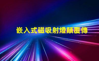 嵌入式磁吸射燈顛覆傳統照明的智能選擇