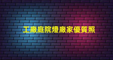 工廠庭院燈廠家優質照明解決方案的選擇