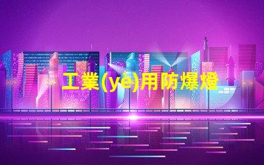 工業(yè)用防爆燈確保安全的高效照明方案,您準(zhǔn)備好了嗎