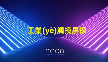 工業(yè)觸摸屏探索最符合您需求的解決方案