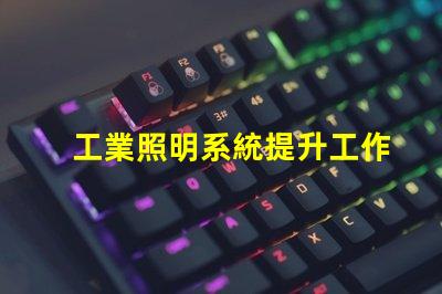工業照明系統提升工作效率的關鍵技術解析
