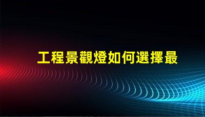 工程景觀燈如何選擇最適合的景觀燈設計