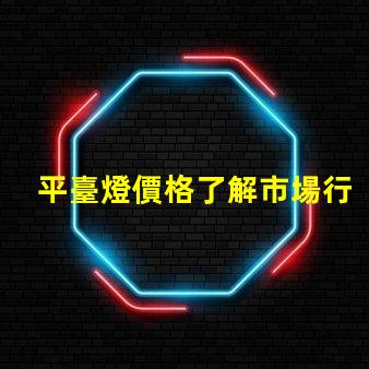 平臺燈價格了解市場行情,尋找最佳報價的秘訣