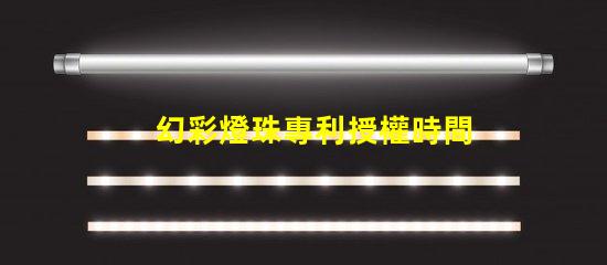 幻彩燈珠專利授權時間周期專利申請審批時長及流程解析