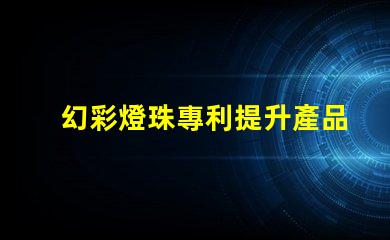 幻彩燈珠專利提升產品核心競爭力的創新利器