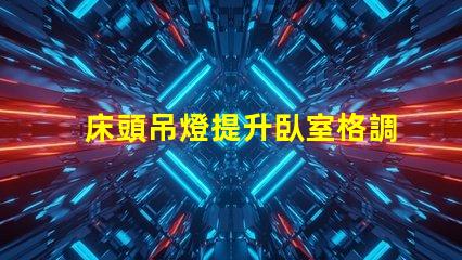 床頭吊燈提升臥室格調(diào)的完美選擇