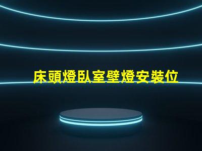 床頭燈臥室壁燈安裝位置最佳燈具位置指南,提升居家舒適感