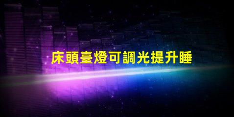 床頭臺燈可調光提升睡眠質量的理想選擇