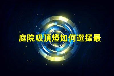 庭院吸頂燈如何選擇最適合您庭院的吸頂燈