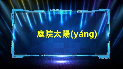 庭院太陽(yáng)能照明燈提升夜晚安全與美觀的完美選擇